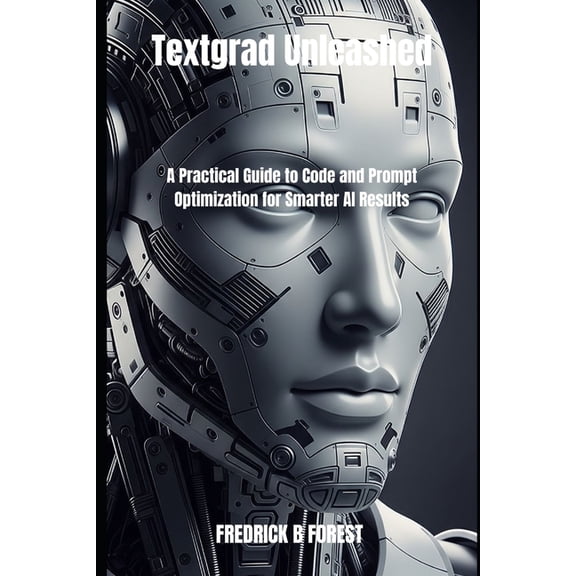 Textgrad Unleashed: A Practical Guide to Code and Prompt Optimization for Smarter AI Results, (Paperback)