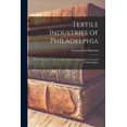 thumbnail image 1 of Textile Industries of Philadelphia: With a Directory of the Textile and Yarn Manufacturers Located in Philadelphia, (Paperback), 1 of 4