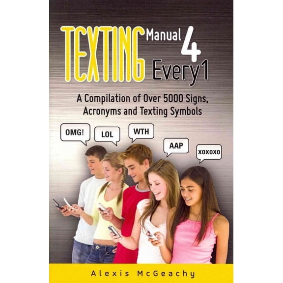 Texting Manual 4 Every1 : A Compilation of over 5000 Signs, Acronyms and Texting Symbols