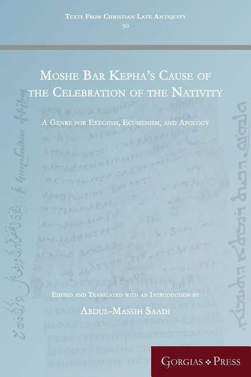 Texts from Christian Late Antiquity Moshe Bar Kepha's Cause of the Celebration of the Nativity: A Genre for Exegesis, Ecumenism, and Apology, Book 50, (Paperback)