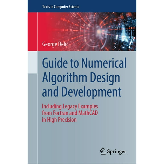Texts in Computer Science Guide to Numerical Algorithm Design and Development: Including Legacy Examples from FORTRAN and MathCAD in High Precisio, (Hardcover)