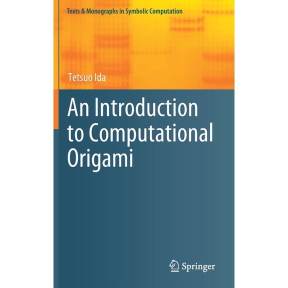 Texts & Monographs in Symbolic Computati An Introduction to Computational Origami, (Hardcover)
