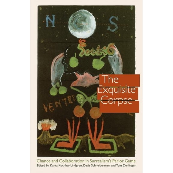 Texts and Contexts The Exquisite Corpse: Chance and Collaboration in Surrealism's Parlor Game, (Hardcover)