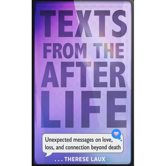 Texts from the Afterlife: Unexpected Messages on Love, Loss, and Connection Beyond Death, (Paperback)