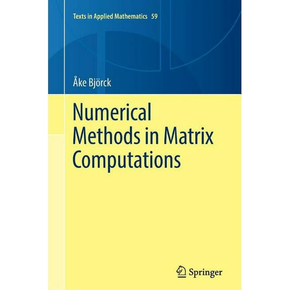 Texts in Applied Mathematics Numerical Methods in Matrix Computations, Book 59, (Paperback)