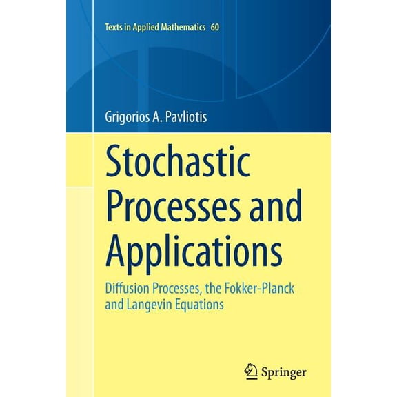 Texts in Applied Mathematics Stochastic Processes and Applications: Diffusion Processes, the Fokker-Planck and Langevin Equations, Book 60, (Paperback)