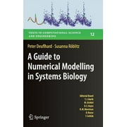 Texts in Computational Science and Engin A Guide to Numerical Modelling in Systems Biology, Book 12, Hardcover