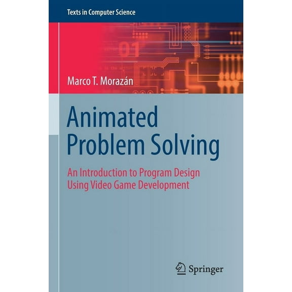 Texts in Computer Science Animated Problem Solving: An Introduction to Program Design Using Video Game Development, (Paperback)