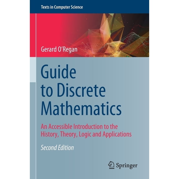 Texts in Computer Science Guide to Discrete Mathematics: An Accessible Introduction to the History, Theory, Logic and Applications, (Paperback)