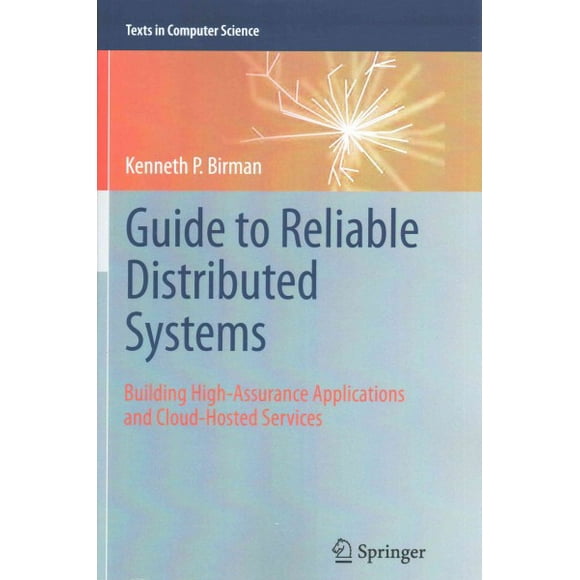 Pre-Owned Texts in Computer Science: Guide to Reliable Distributed Systems: Building High-Assurance Applications and Cloud-Hosted Services (Paperback)