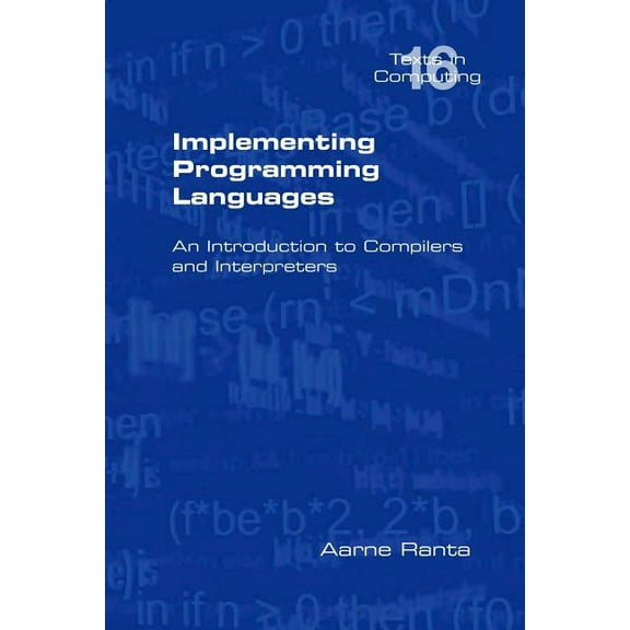 Texts in Computing: Implementing Programming Languages. an Introduction to Compilers and Interpreters (Paperback)