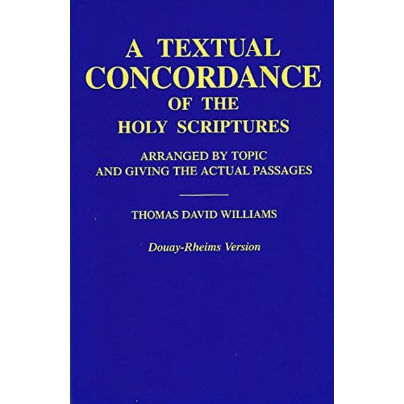 Pre-Owned A Textual Concordance of the Holy Scriptures: Arranged by Topic and Giving the Actual Passages (Douay-Rheims Version) (Paperback) 0895557568 9780895557568