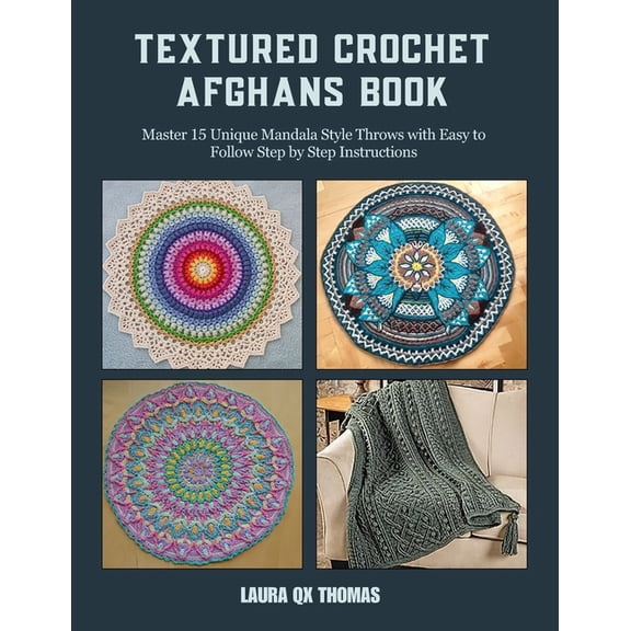 Textured Crochet Afghans Book: Master 15 Unique Mandala Style Throws with Easy to Follow Step by Step Instructions, (Paperback)
