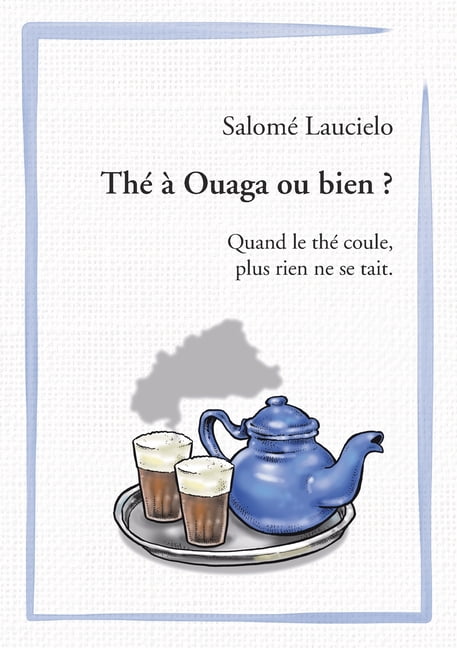 ThÃ© Ã  Ouaga ou bien ?: Quand le thÃ© coule, plus rien ne se tait., (Paperback)