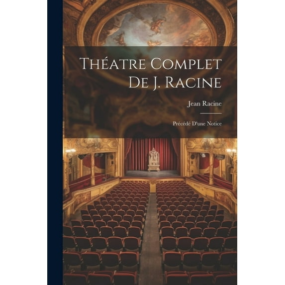 Théatre Complet De J. Racine: Précédé D'une Notice (Paperback)