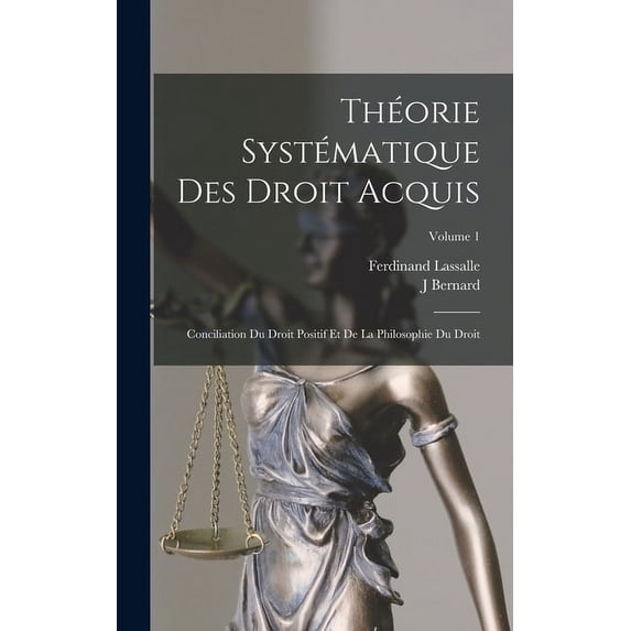 Théorie Systématique Des Droit Acquis: Conciliation Du Droit Positif Et De La Philosophie Du Droit; Volume 1 (Hardcover)