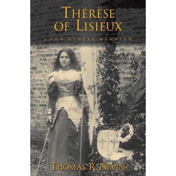Thrse of Lisieux: God's Gentle Warrior (Hardcover) by Thomas R. Nevin