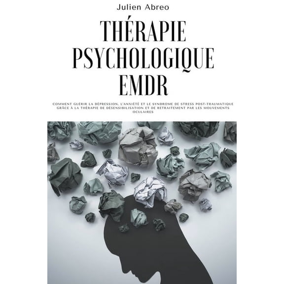 Thrapie psychologique EMDR: Comment gurir la dpression, l'anxit et le syndrome de stress post-traumatique grc, (Paperback)