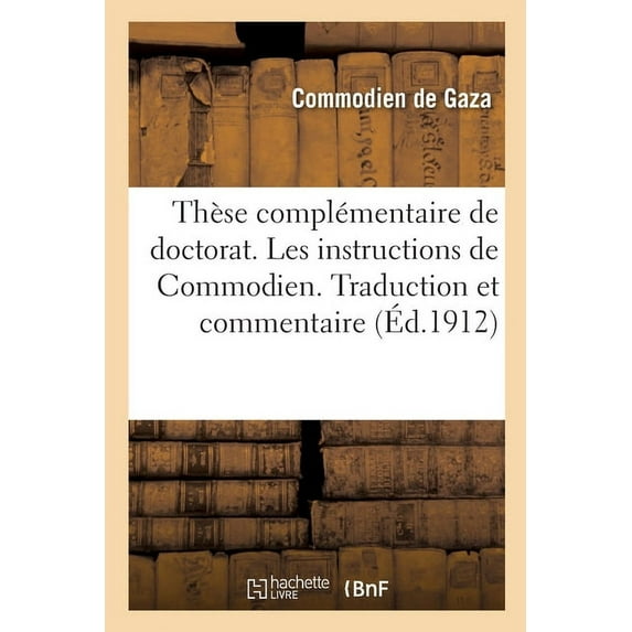 Thèse Complémentaire de Doctorat. Les Instructions de Commodien. Traduction Et Commentaire (Paperback)
