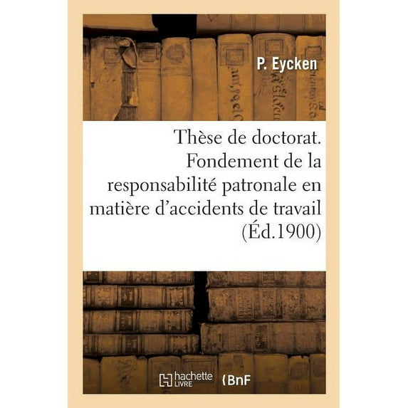 Thèse de Doctorat. Du Fondement de la Responsabilité Patronale En Matière d'Accidents de Travail: Faculté de Droit de Lille (Paperback)