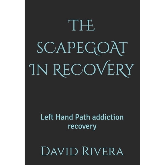 Addiction Recovery ThE sCaPeGoAt In ReCoVeRy: Left Hand Path addiction recovery, (Paperback)