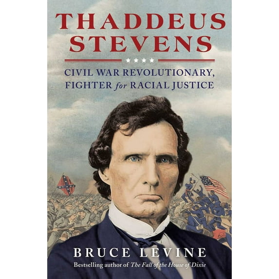 Thaddeus Stevens: Civil War Revolutionary, Fighter for Racial Justice, (Hardcover)