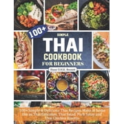 Thai Cookbook For Beginners 100+ Simple & Delicious Thai Recipes Make at home like as Thai fishcakes, Thai Salad, P, Paperback