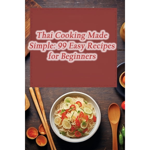 Thai Cooking Made Simple: 99 Easy Recipes for Beginners, (Paperback)