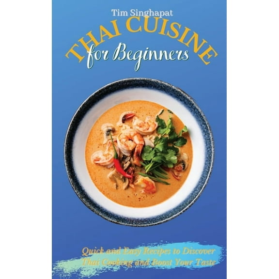 Thai Cuisine for Beginners: Quick and Easy Recipes to Discover Thai Cooking and Boost Your Taste, (Hardcover)