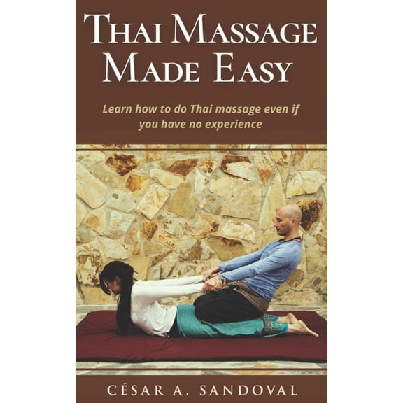 Thai Massage Made Easy: Learn how to do Thai massage even if you have no experience (Paperback)
