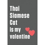 Thai Siamese Cat is my valentine For Thai Siamese Cat Fans, Paperback