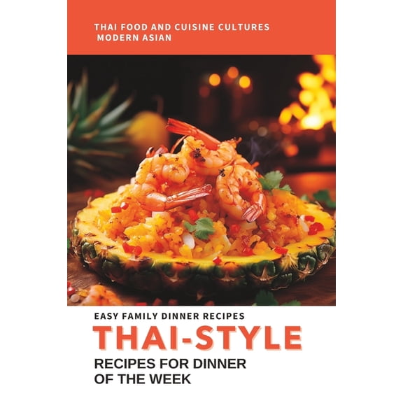 Thai-Style: Easy Family Dinner Recipe for Dinner of The Week.: Delicious and Authentic Thai-Inspired Family Meals to Elevate Your Dinner Routine in The Food and Cuisine Cultures Modern Asian Cookbook