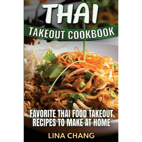 Thai Takeout Cookbook: Favorite Thai Food Takeout Recipes to Make at Home