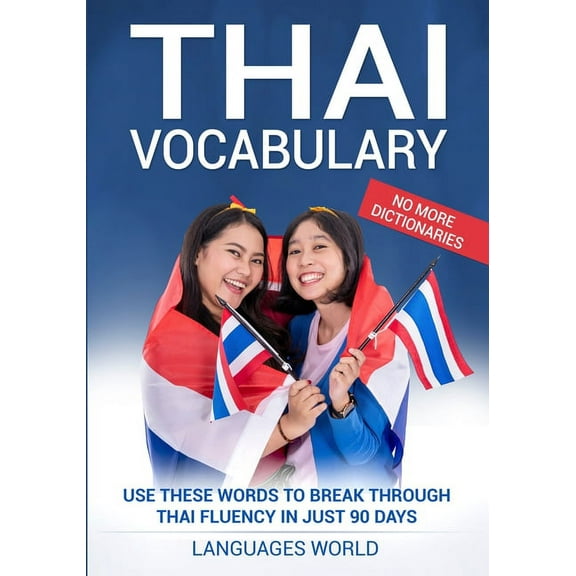 Thai Vocabulary: Use These Words to Break Through Thai Fluency in Just 90 Days (No More Dictionaries), (Paperback)