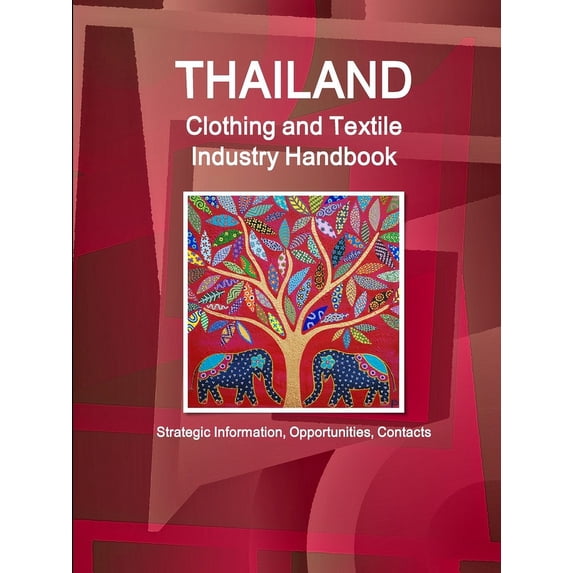 Thailand Clothing and Textile Industry Handbook - Strategic Information, Opportunities, Contacts (Paperback)