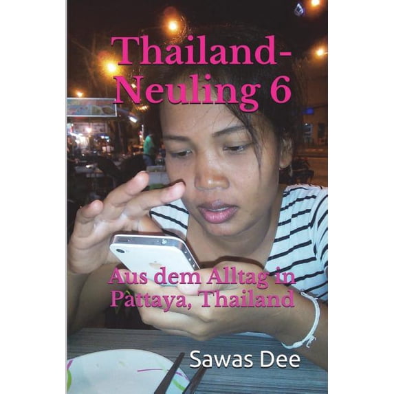 Thailand-Neuling Thailand-Neuling 6: Aus dem Alltag in Pattaya, Thailand, Book 6, (Paperback)