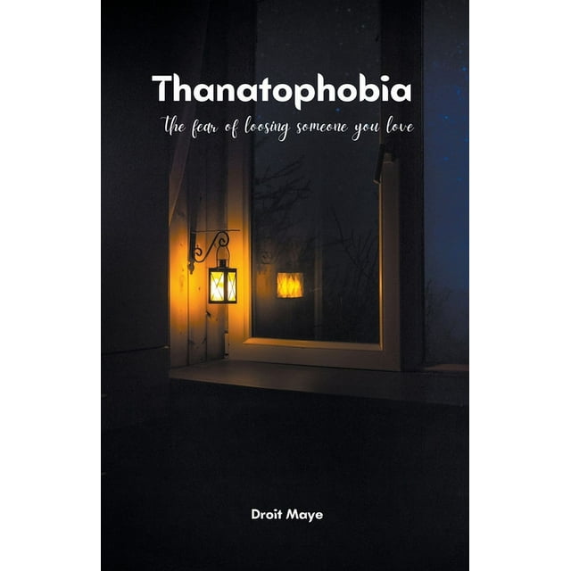 Thanatophobia: The Fear Of Loosing Someone You Love (Paperback)