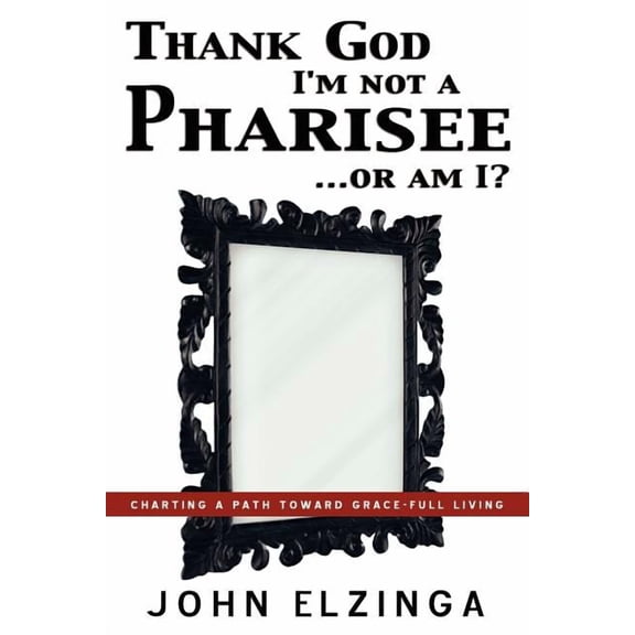 Thank God I'm Not A Pharisee...Or Am I?, (Paperback)