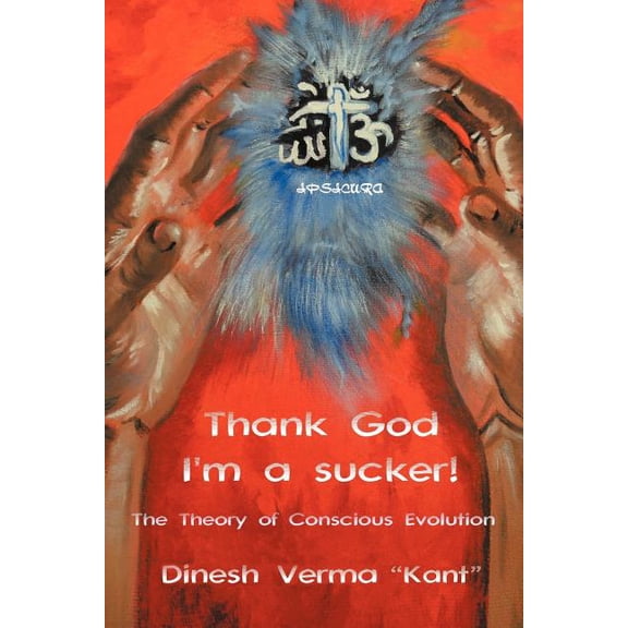 Thank God I'm a Sucker! : The Theory of Conscious Evolution