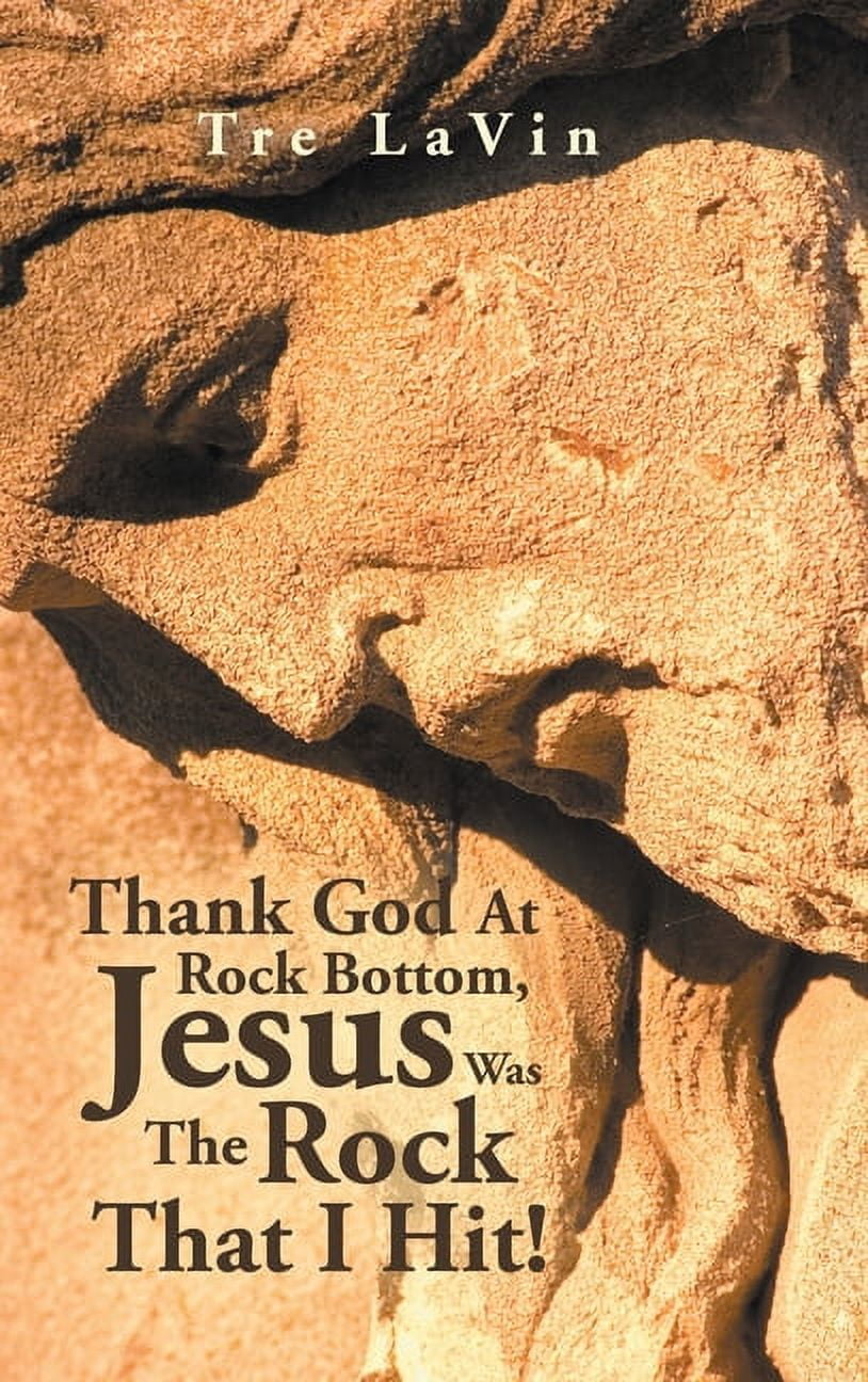 Thank God at Rock Bottom, Jesus Was the Rock That I Hit! - Walmart.com