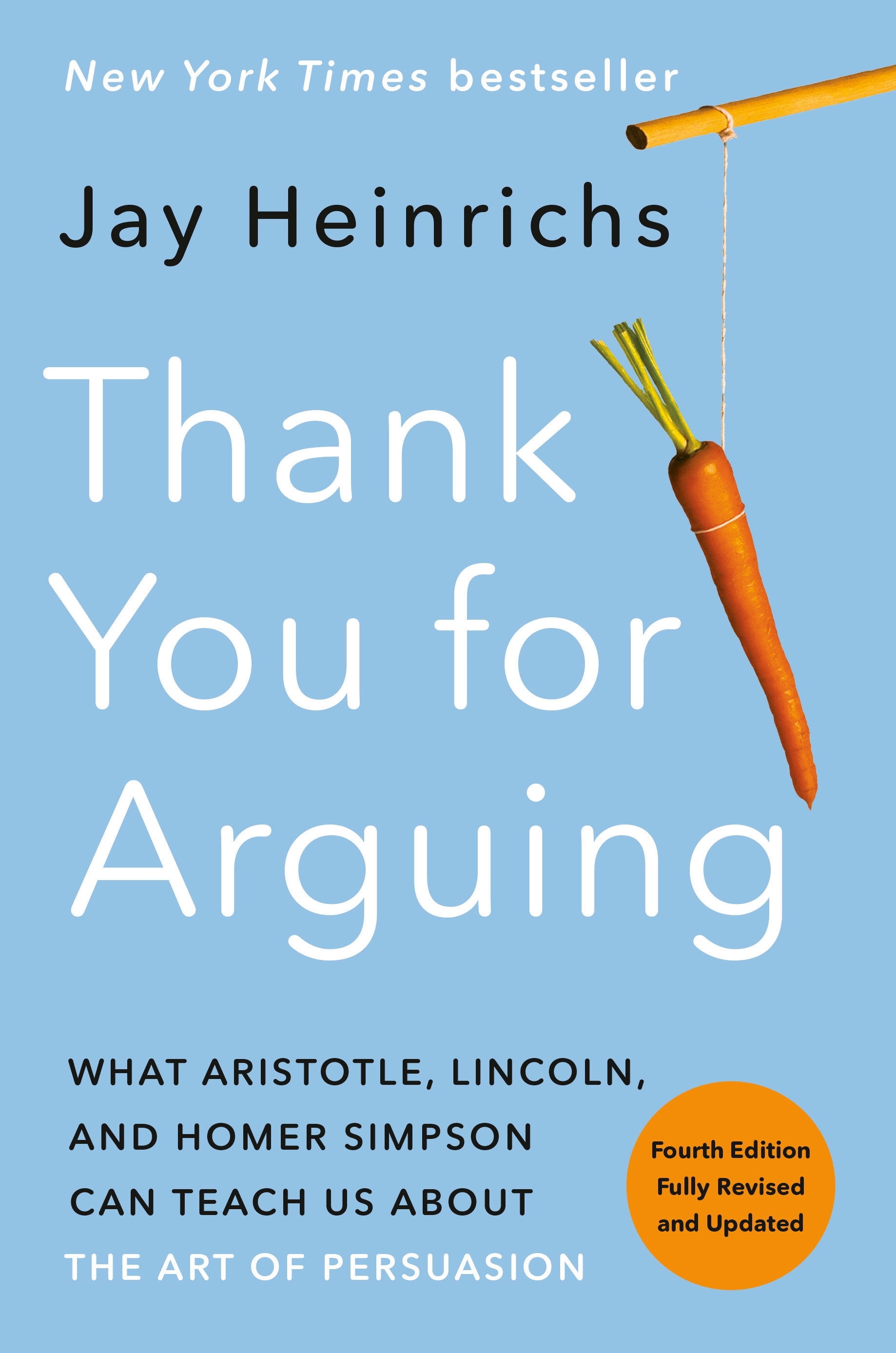 JAY HEINRICHS Thank You for Arguing, Fourth Edition (Revised and Updated) : What Aristotle, Lincoln, and Homer Simpson Can Teach Us About the Art of Persuasion (Paperback)