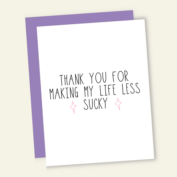 Thank You Card - “Thank You for Making My Life Less Sucky” - Funny Gratitude Card with Envelope - Perfect for Friends, Family, or Anyone Special