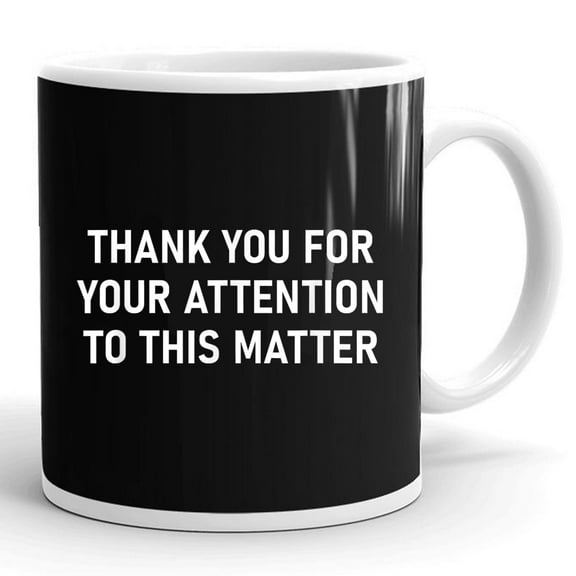 Thank You For Your Attention To This Matter Funny Gift Ceramic Mug 11oz (White;11oz)