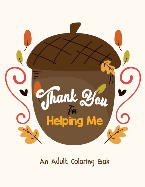 Thank You for Helping Me - An Adult Coloring Book: Thanksgiving Holiday Coloring Books, Fall Coloring Pages, Stress Reli, (Paperback)