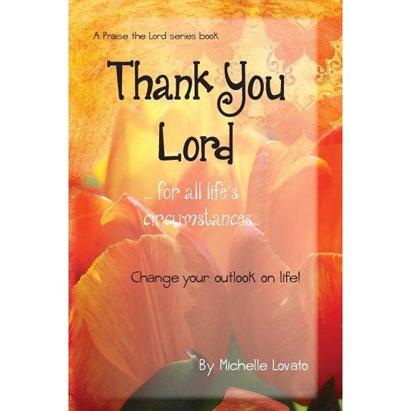 Thank You Lord...For All Of Life's Circumstances...: Change Your Outlook On Life In 2 Months