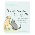 thumbnail image 1 of Thank You for Loving Me: And Other Things Your Pet Wants You to Know (Words of Comfort for a Pet Lover's Grieving Heart), (Hardcover), 1 of 1