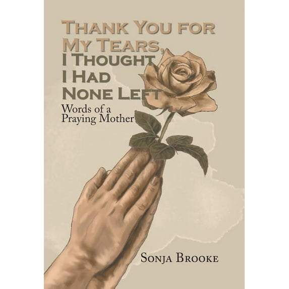 Thank You for My Tears, I Thought I Had None Left: Words of a Praying Mother (Hardcover)
