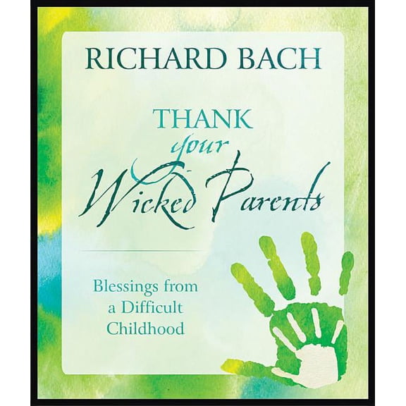 Thank Your Wicked Parents: Blessings from a Difficult Childhood, (Hardcover)