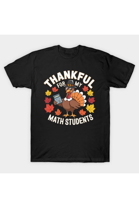 Thankful For My Math Students Funny Teacher Thanksgiving Gift T Shirt up to 5XL