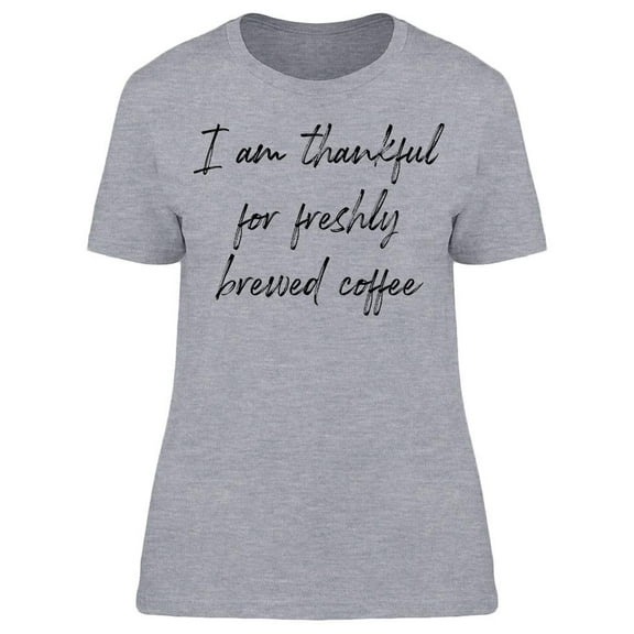 Thankful Freshly Brewed Coffee Women T-Shirt, Female Small